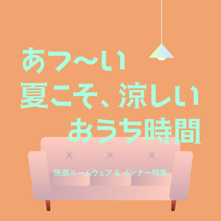 あつ～い夏こそ、涼しいおうち時間